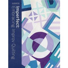 Imperfect - Embracing Improv Quilting | Julie Burton | Craft Book